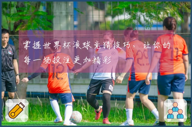 掌握世界杯滚球竞猜技巧，让你的每一场投注更加精彩