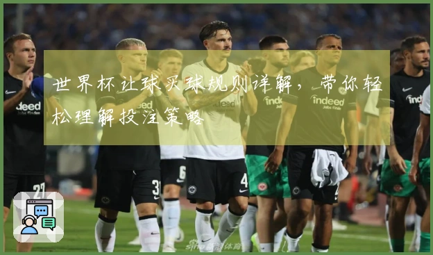 世界杯让球买球规则详解，带你轻松理解投注策略