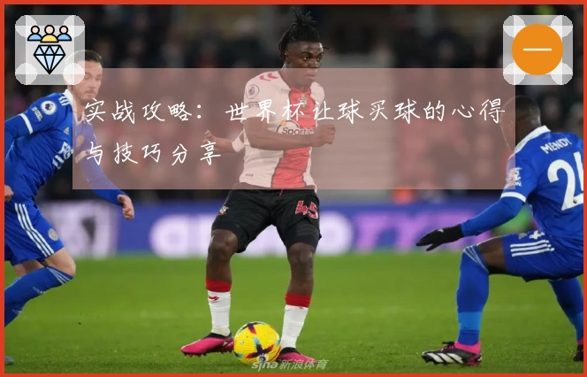 实战攻略：世界杯让球买球的心得与技巧分享